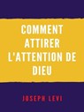 Comment Attirer L'attention De Dieu - Joseph Levi - 9781005566913