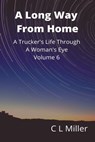 A Long Way From Home: A Trucker's Life Through A Woman's Eye Volume 6 - C L Miller - 9781005634650