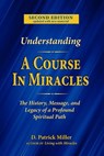 Understanding A Course in Miracles: The History, Message, and Legacy of a Profound Spiritual Path - D. Patrick Miller - 9781005635855