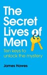 The Secret Lives of Men: Ten Keys to Unlock the Mystery - James Hawes - 9781005652449