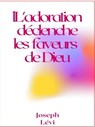 L’adoration Déclenche Les Faveurs De Dieu - Joseph Levi - 9781005693046