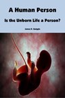 A Human Person: Is the Unborn Life a Person? - James D. Quiggle - 9781005734428