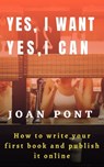 Yes, I Want. Yes, I Can. How to Write Your First Book and Publish It Online. - Joan Pont - 9781005782412