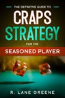The Definitive Guide To Craps Strategy For The Seasoned Player - R. Lane Greene - 9781005916596