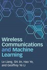 Wireless Communications and Machine Learning - Le (Southeast University Liang ; Shi (Southeast University Jin ; Hao (University of California Ye ; Geoffrey Ye (Imperial College of Science Li - 9781009232203