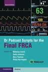 Dr Podcast Scripts for the Final FRCA - Rebecca (Royal United Hospitals NHS Foundation Trust Leslie ; Emily (Worcester Acute Hospitals NHS Trust Johnson ; Gary (Cwm Taf Morgannwg University Health Board Thomas - 9781009267465