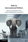 Rule in International Politics - Christopher (Peace Research Institute Frankfurt and Goethe University Frankfurt) Daase ; Nicole (Peace Research Institute Frankfurt and Goethe University Frankfurt) Deitelhoff ; Antonia (Peace Research Institute Frankfurt) Witt - 9781009307697