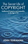 The Secret Life of Copyright - John (Southwestern School of Law (Los Angeles)) Tehranian - 9781009346993