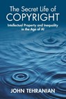The Secret Life of Copyright - John (Southwestern School of Law (Los Angeles)) Tehranian - 9781009347013