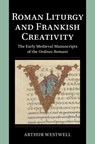 Roman Liturgy and Frankish Creativity - Arthur (Universitat Regensburg Westwell - 9781009360487