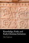 Knowledge, Faith, and Early Christian Initiation - Alex (Baylor University Fogleman - 9781009377447
