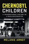 Chernobyl Children - Melanie (Albert-Ludwigs-Universitat Freiburg Arndt - 9781009457767