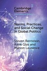 Norms, Practices, and Social Change in Global Politics - Steven (University of Toronto) Bernstein ; Aarie (Northern Illinois University) Glas ; Marion (Dalhousie University) Laurence - 9781009560993