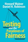 Testing and the Paradoxes of Fairness - Howard Wainer ; Daniel H. (University of Texas Robinson - 9781009576871