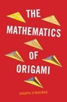 The Mathematics of Origami - Joseph (Smith College O'Rourke - 9781009687386