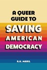 A Queer Guide to Saving American Democracy - R. K. (Willamette University College of Law) Maril - 9781009858076