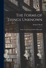 The Forms of Things Unknown; Essays Towards an Aesthetic Philosophy - Herbert 1893-1968 Read - 9781013390449