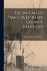 The So-called "ash Caves" in Lee County, Kentucky; 1 - William Delbert 1881- Funkhouser - 9781013456312