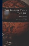 The Tunnel Thru the Air; or, Looking Back From 1940 - William D. B. 1878 Gann - 9781013517334