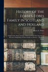 History of the Forbes-Fobes Family in Scotland and Holland: Origin of the Name and Line of Descent From First Ancestor of Record to Beginning of Fobes - Harry E. 1881- Fobes - 9781013598999
