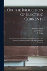 On the Induction of Electric Currents; On the Evolution of Electricity From Magnetism; On a New Electrical Condition of Matter; On Arago's Magnetic Phenomena - Michael 1791-1867 Faraday - 9781013621222