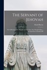 The Servant of Jehovah: the Sufferings of the Messiah and the Glory That Should Follow; an Exposition of Isaiah LIII - David Baron - 9781013652608