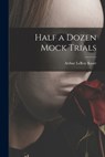 Half a Dozen Mock Trials - Arthur Leroy 1890- Kaser - 9781013853456