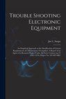 Trouble Shooting Electronic Equipment; an Empirical Approach to the Identification of Certain Requirements of a Maintenance Occupation. A Report of an - Joe L. (Joe Lee) 1929- Saupe - 9781013882968