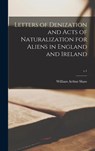 Letters of Denization and Acts of Naturalization for Aliens in England and Ireland; v.1 - William Arthur 1865-1943 Shaw - 9781013884153