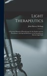Light Therapeutics; a Practical Manual of Phototherapy for the Student and the Practitioner, With Special Reference to the Incandescent Electric-light Bath - John Harvey 1852-1943 Kellogg - 9781013896927