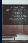 Asymptotic Methods in the Theory of Nonlinear Oscillations - Central Intelligence Agency - 9781013912900
