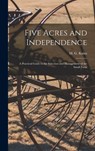 Five Acres and Independence; a Practical Guide to the Selection and Management of the Small Farm - M. G. (Maurice Grenville) 186 Kains - 9781013925344