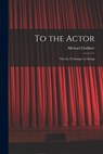 To the Actor: on the Technique of Acting - Michael 1891-1955 Chekhov - 9781013929298