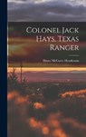 Colonel Jack Hays, Texas Ranger - HENDERSON,  Harry McCorry - 9781013930386