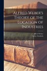 Alfred Weber's Theory of the Location of Industries - Alfred 1868-1958 Weber - 9781014338785