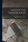 Maps of the Danube River - Central Intelligence Agency - 9781014376015