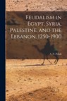 Feudalism in Egypt, Syria, Palestine, and the Lebanon, 1250-1900; 17 - A. N. (Abraham N. ). 1910- Poliak - 9781014378903
