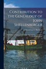 Contribution to the Genealogy of John Shellenberger: Watchmaker in Geneva, Switzerland, Who Arrived in America in 1754 From Switzerland - Edward Lawver 1867-1944 Burchard - 9781014458148