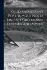 Knud Rasmussen's Posthumous Notes on East Greenland Legends and Myths - Knud 1879-1933 Rasmussen - 9781014502582