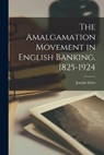 The Amalgamation Movement in English Banking, 1825-1924 - Joseph Sykes - 9781014531506