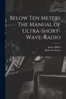 Below Ten Meters The Manual of Ultra-Short-Wave-Radio - James Millen - 9781014548177
