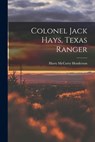 Colonel Jack Hays, Texas Ranger - Harry McCorry Henderson - 9781014571311