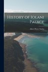 History of Iolani Palace - Albert Pierce 1872-1931 Taylor - 9781014717382