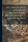 Art and Science a Study of Alberti, Piero Della Francesca and Giorgione - Adrian 1902-1972 Stokes - 9781014773005