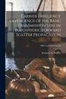 Carrier Frequency Dependence of the Basic Transmission Loss in Tropospheric Forward Scatter Propagation; NBS Technical Note 53 - Kenneth a. Norton - 9781014782311