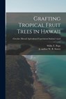 Grafting Tropical Fruit Trees in Hawaii; no.6 - Willis T. (Willis Thomas) 1873- Pope - 9781014784261