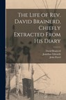 The Life of Rev. David Brainerd, Chiefly Extracted From His Diary - David 1718-1747 Brainerd ; Jonathan 1703-1758 Edwards - 9781014833877
