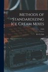 Methods of Standardizing Ice Cream Mixes; C333 - W. C. (Wilford Chafe) 1899- Cole - 9781014987594