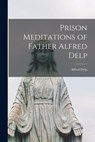 Prison Meditations of Father Alfred Delp - Alfred Delp - 9781015044920