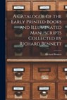 A Catalogue of the Early Printed Books and Illuminated Manuscripts Collected by Richard Bennett - Richard 1844-1900 Bennett - 9781015052017